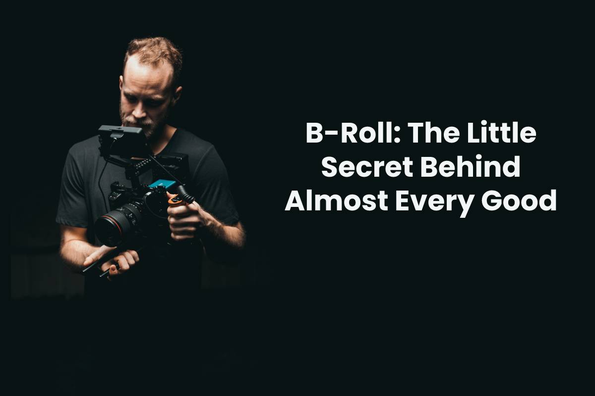 B-Roll: The Little Secret Behind Almost Every Good Video