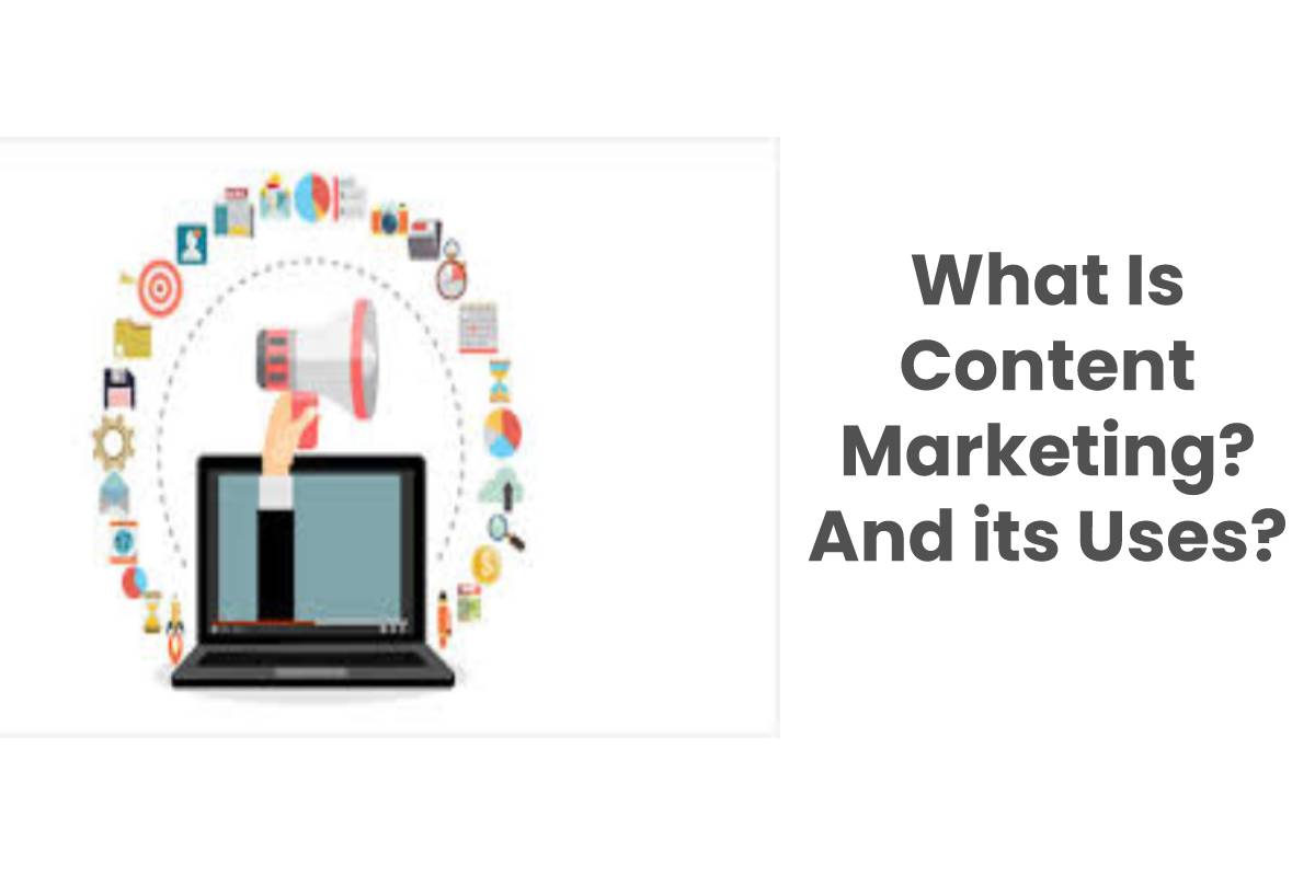 What Is Content Marketing? And its Uses?