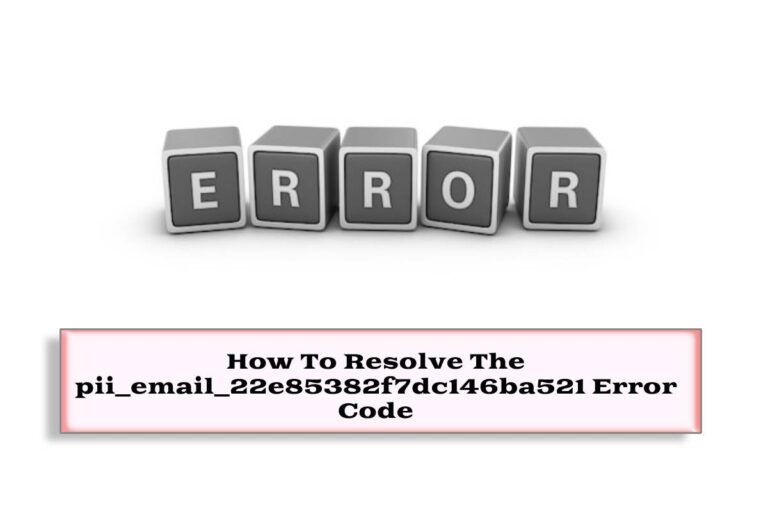 How To Resolve [pii_email_22e85382f7dc146ba521] Error Code
