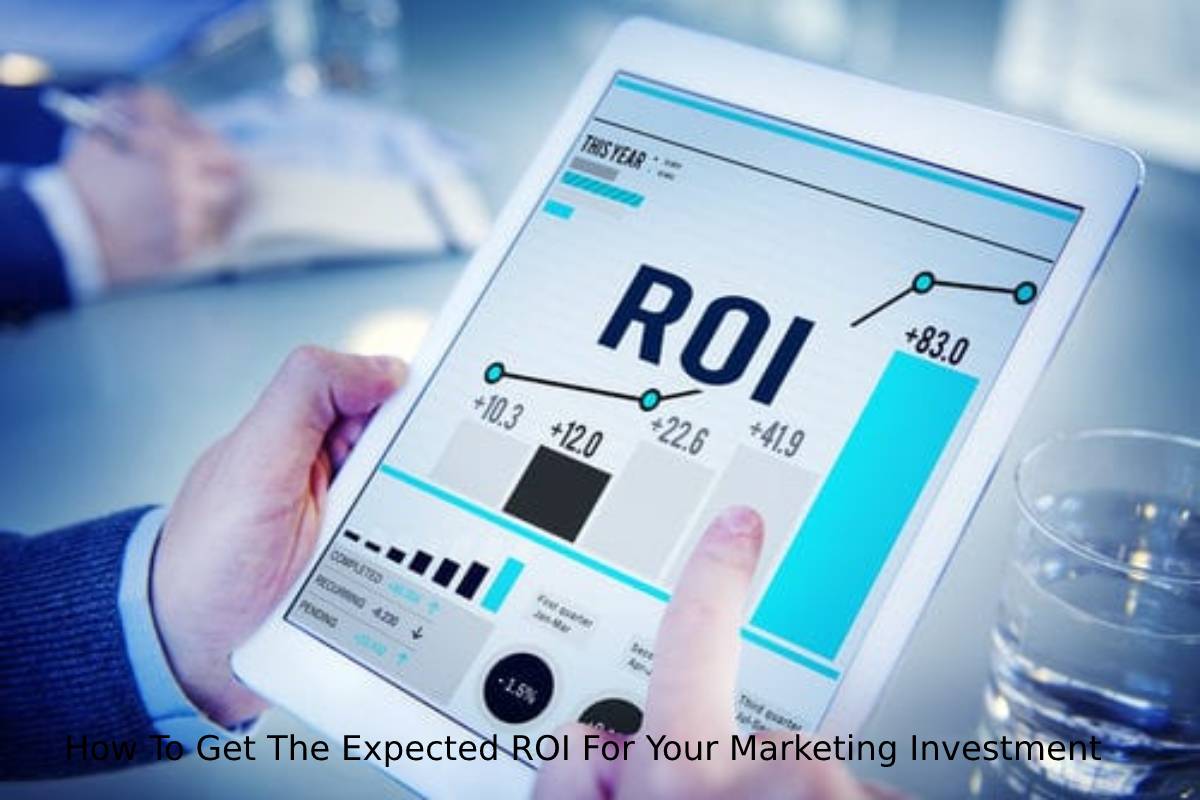 How To Get The Expected ROI For Your Marketing Investment