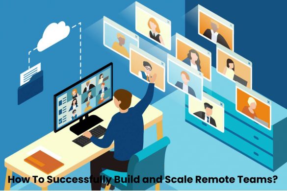 How To Successfully Build and Scale Remote Teams_