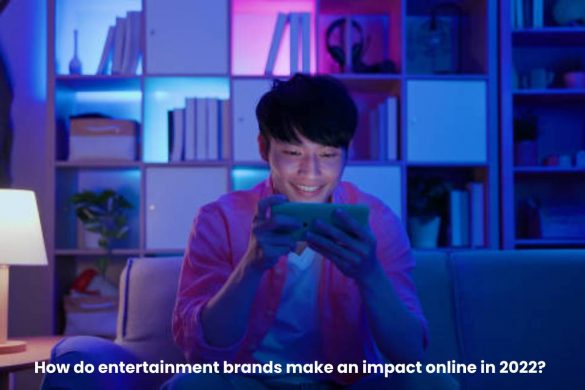 How do entertainment brands make an impact online in 2022?