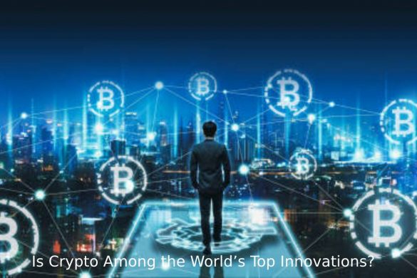 Is Crypto Among the World’s Top Innovations_