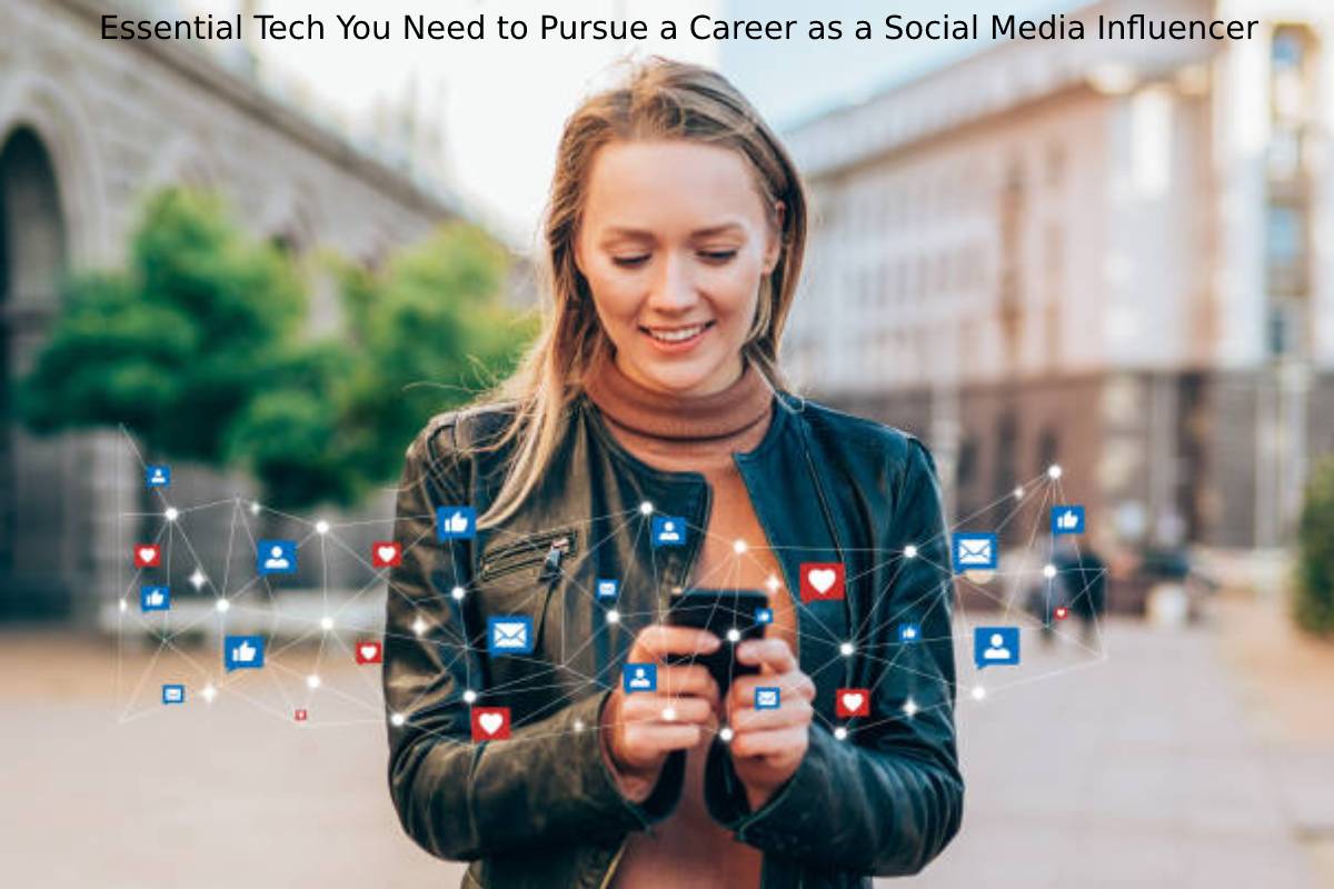 Essential Tech You Need to Pursue a Career as a Social Media Influencer