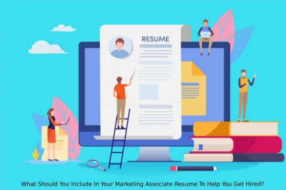 What Should You Include In Your Marketing Associate Resume To Help You Get Hired_