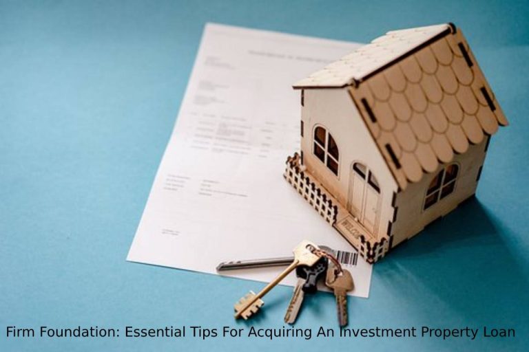 Firm Foundation: Essential Tips For Acquiring An Investment Property Loan