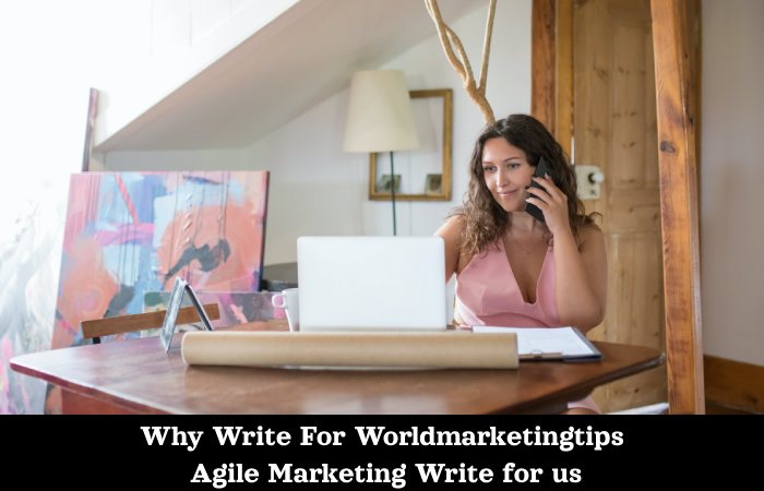 Why Write For Worldmarketingtips Agile Marketing Write for us