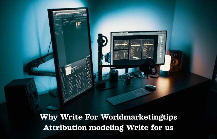 Why Write For Worldmarketingtips Attribution modeling Write for us