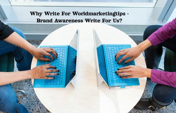 Why Write For Worldmarketingtips - Brand Awareness Write for us_
