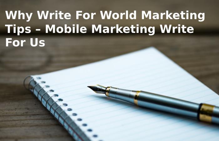 Why Write For World Marketing Tips – Mobile Marketing Write For Us