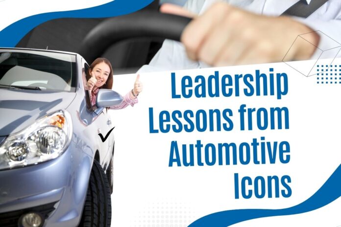 Leadership Lessons from Automotive Icons